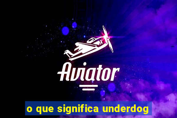 o que significa underdog